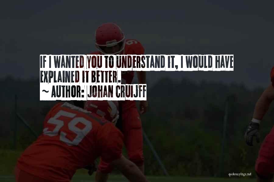 Johan Cruijff Quotes: If I Wanted You To Understand It, I Would Have Explained It Better.