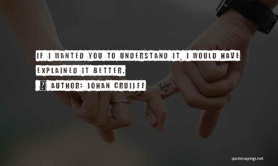 Johan Cruijff Quotes: If I Wanted You To Understand It, I Would Have Explained It Better.