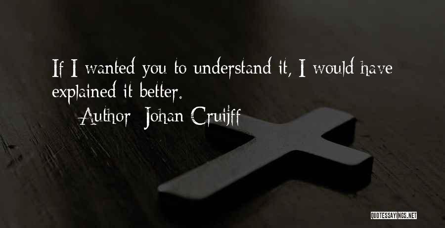 Johan Cruijff Quotes: If I Wanted You To Understand It, I Would Have Explained It Better.