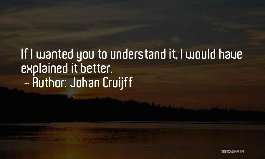 Johan Cruijff Quotes: If I Wanted You To Understand It, I Would Have Explained It Better.