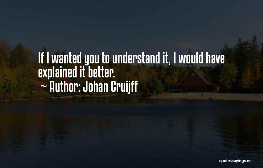 Johan Cruijff Quotes: If I Wanted You To Understand It, I Would Have Explained It Better.