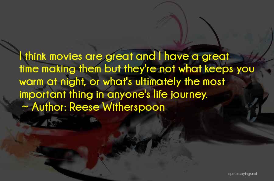 Reese Witherspoon Quotes: I Think Movies Are Great And I Have A Great Time Making Them But They're Not What Keeps You Warm