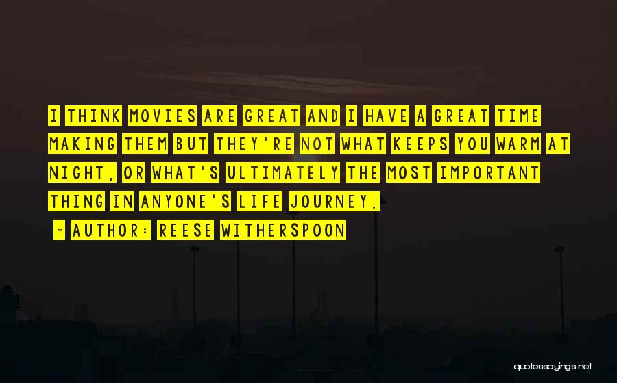 Reese Witherspoon Quotes: I Think Movies Are Great And I Have A Great Time Making Them But They're Not What Keeps You Warm