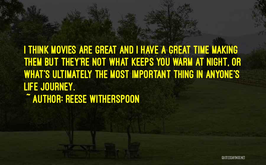 Reese Witherspoon Quotes: I Think Movies Are Great And I Have A Great Time Making Them But They're Not What Keeps You Warm