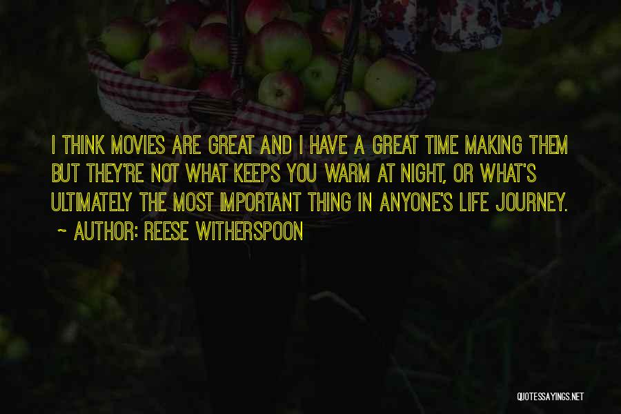 Reese Witherspoon Quotes: I Think Movies Are Great And I Have A Great Time Making Them But They're Not What Keeps You Warm