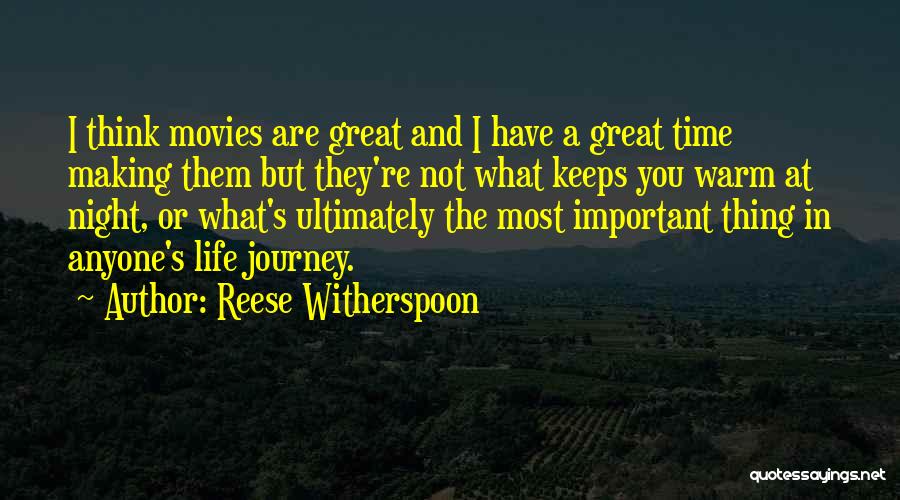 Reese Witherspoon Quotes: I Think Movies Are Great And I Have A Great Time Making Them But They're Not What Keeps You Warm