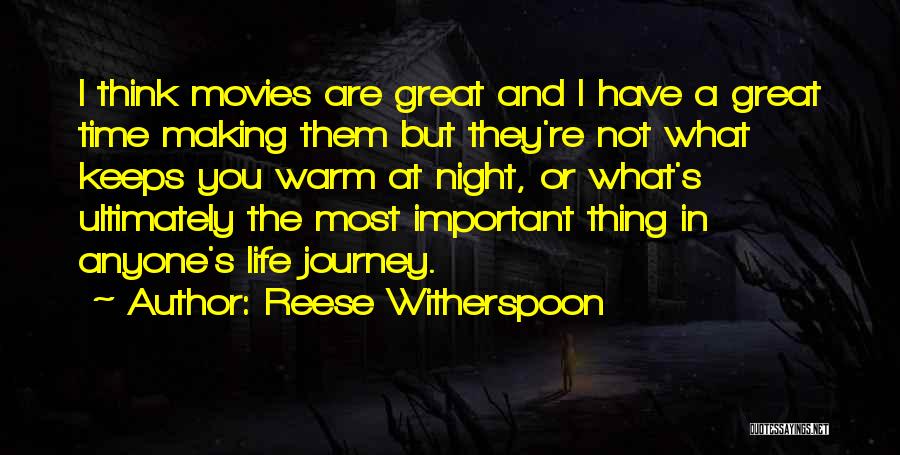 Reese Witherspoon Quotes: I Think Movies Are Great And I Have A Great Time Making Them But They're Not What Keeps You Warm