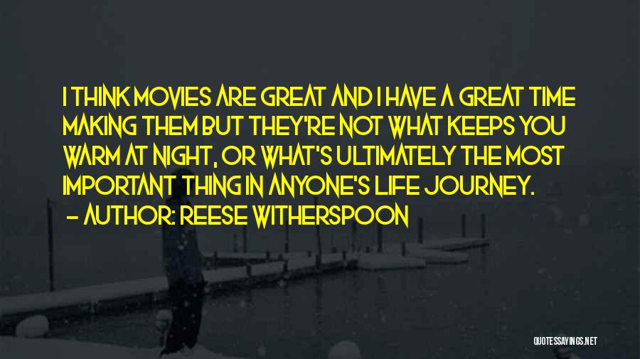 Reese Witherspoon Quotes: I Think Movies Are Great And I Have A Great Time Making Them But They're Not What Keeps You Warm