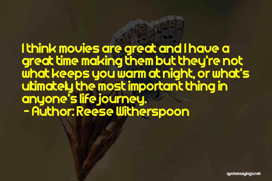 Reese Witherspoon Quotes: I Think Movies Are Great And I Have A Great Time Making Them But They're Not What Keeps You Warm