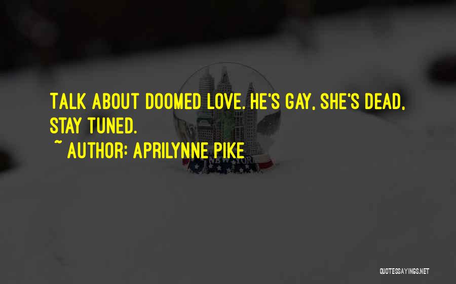 Aprilynne Pike Quotes: Talk About Doomed Love. He's Gay, She's Dead, Stay Tuned.