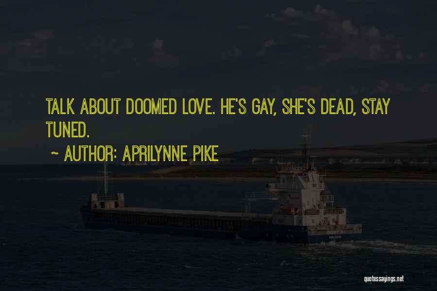 Aprilynne Pike Quotes: Talk About Doomed Love. He's Gay, She's Dead, Stay Tuned.