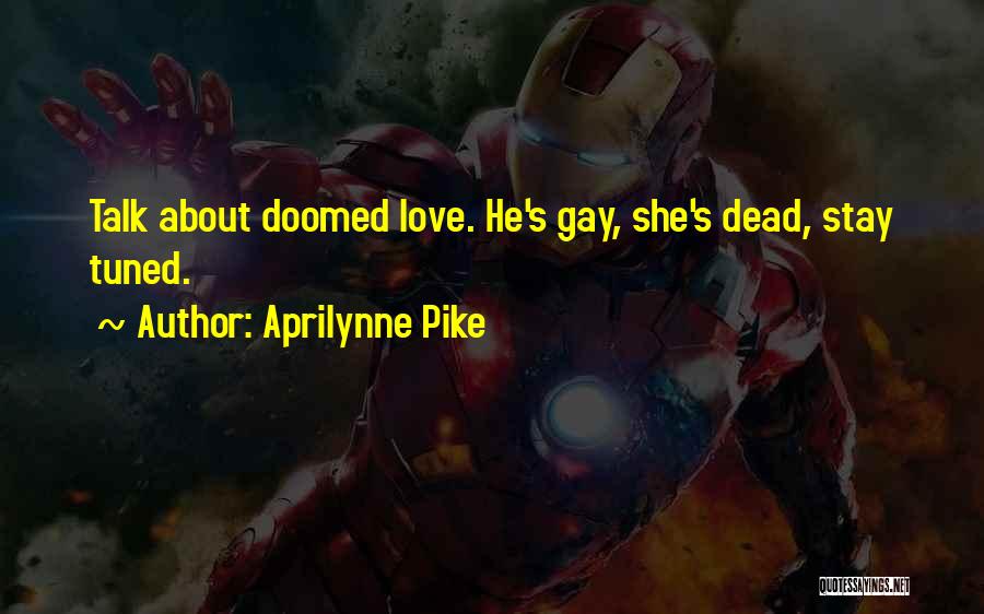 Aprilynne Pike Quotes: Talk About Doomed Love. He's Gay, She's Dead, Stay Tuned.
