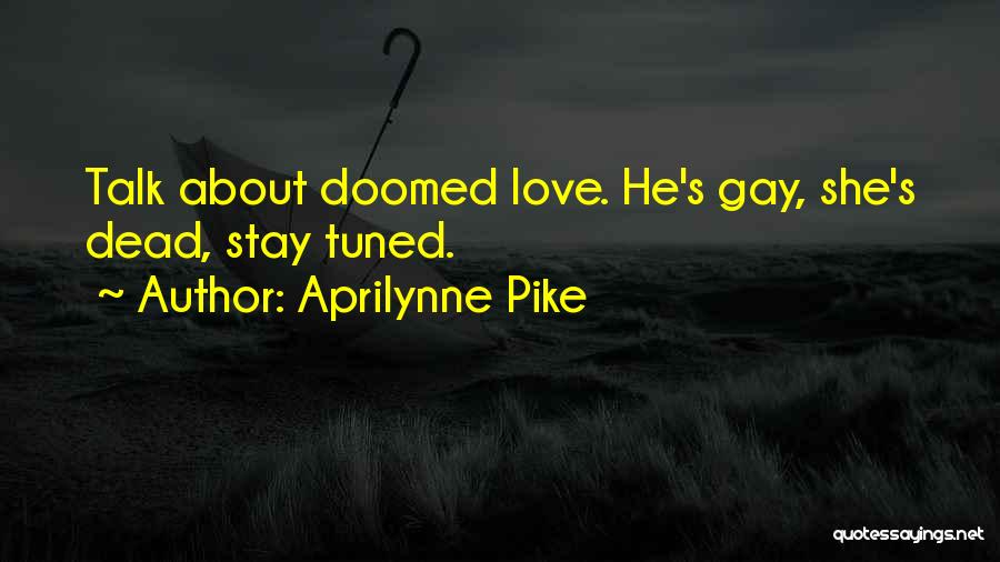 Aprilynne Pike Quotes: Talk About Doomed Love. He's Gay, She's Dead, Stay Tuned.