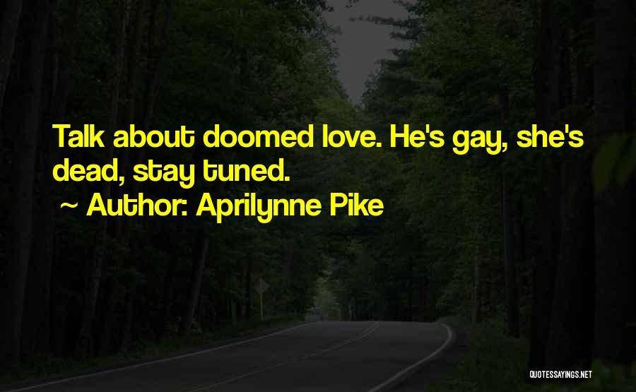 Aprilynne Pike Quotes: Talk About Doomed Love. He's Gay, She's Dead, Stay Tuned.