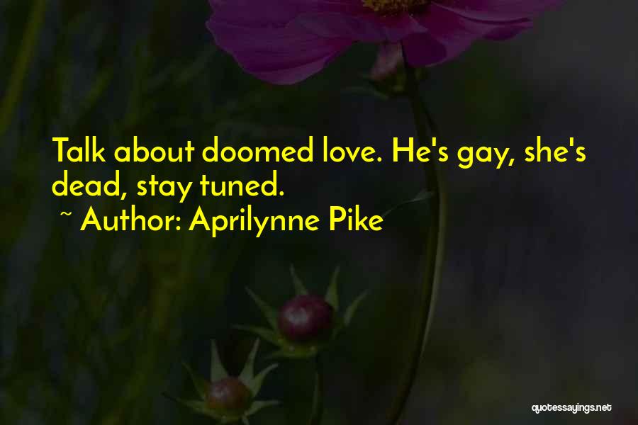 Aprilynne Pike Quotes: Talk About Doomed Love. He's Gay, She's Dead, Stay Tuned.