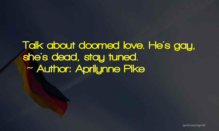 Aprilynne Pike Quotes: Talk About Doomed Love. He's Gay, She's Dead, Stay Tuned.