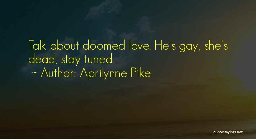 Aprilynne Pike Quotes: Talk About Doomed Love. He's Gay, She's Dead, Stay Tuned.