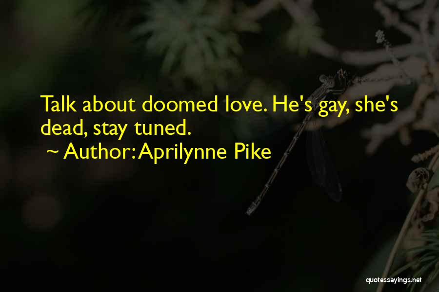 Aprilynne Pike Quotes: Talk About Doomed Love. He's Gay, She's Dead, Stay Tuned.