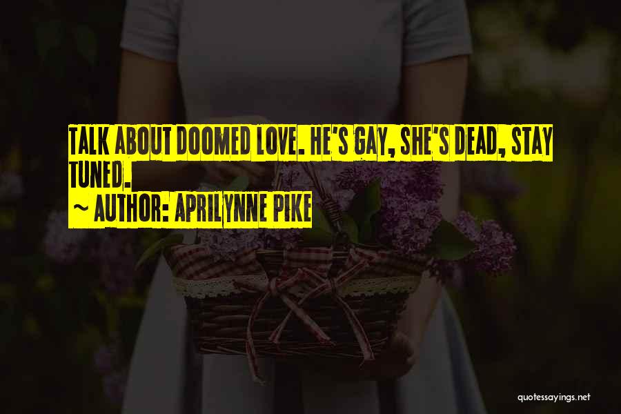 Aprilynne Pike Quotes: Talk About Doomed Love. He's Gay, She's Dead, Stay Tuned.