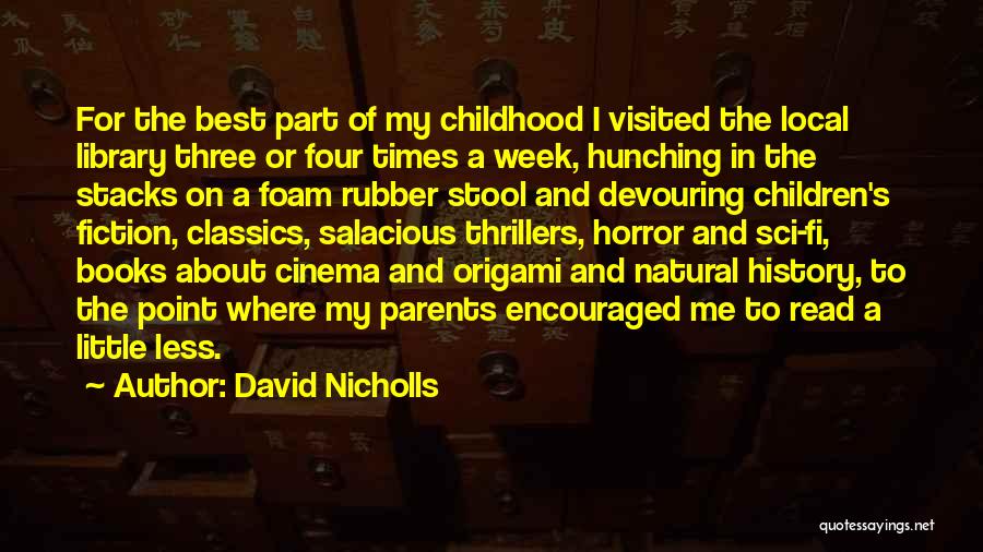 David Nicholls Quotes: For The Best Part Of My Childhood I Visited The Local Library Three Or Four Times A Week, Hunching In