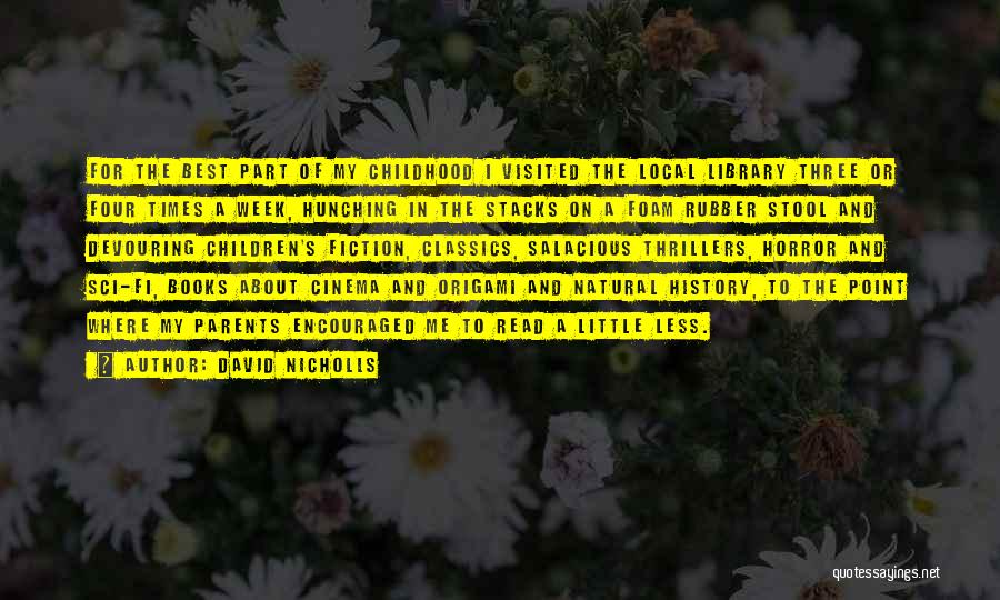 David Nicholls Quotes: For The Best Part Of My Childhood I Visited The Local Library Three Or Four Times A Week, Hunching In