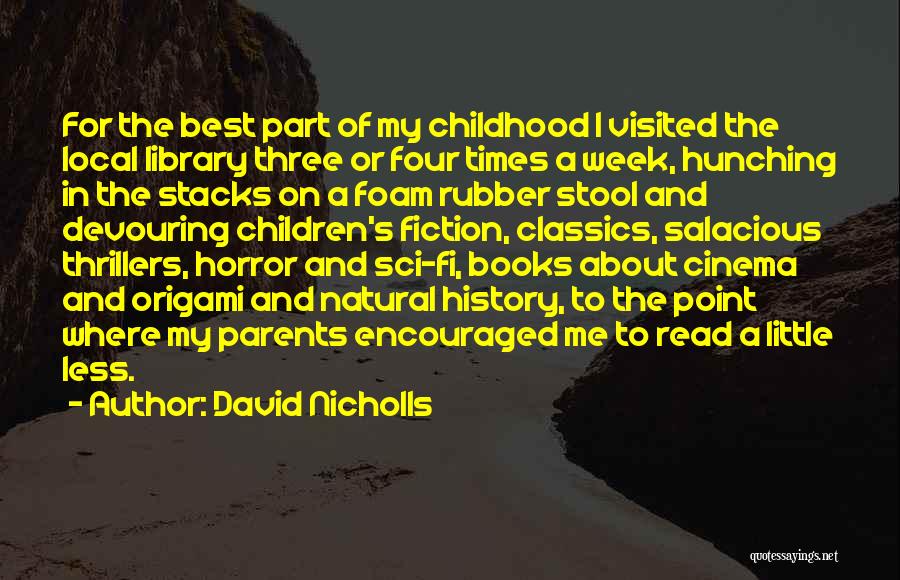 David Nicholls Quotes: For The Best Part Of My Childhood I Visited The Local Library Three Or Four Times A Week, Hunching In