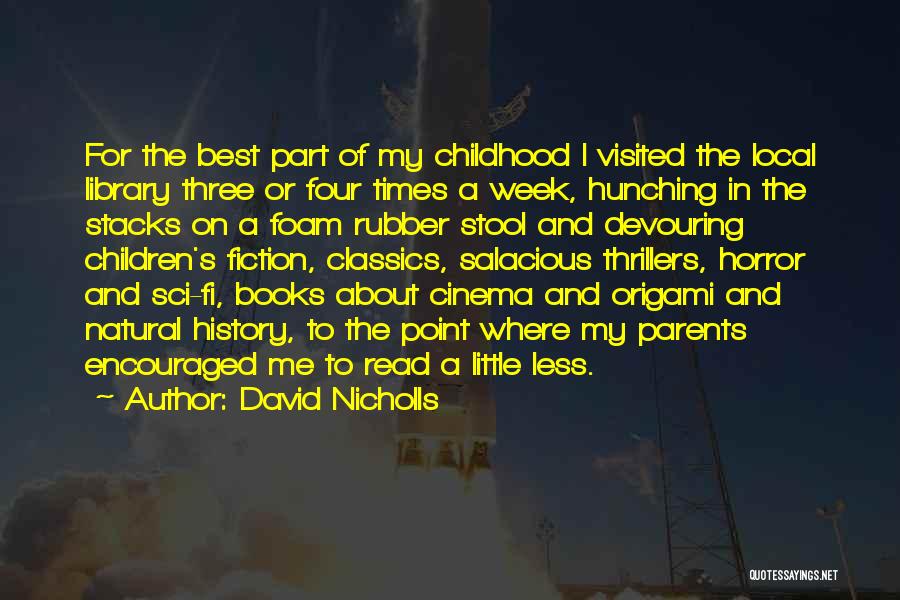 David Nicholls Quotes: For The Best Part Of My Childhood I Visited The Local Library Three Or Four Times A Week, Hunching In