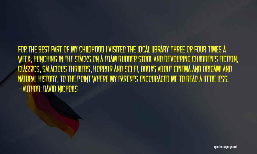 David Nicholls Quotes: For The Best Part Of My Childhood I Visited The Local Library Three Or Four Times A Week, Hunching In