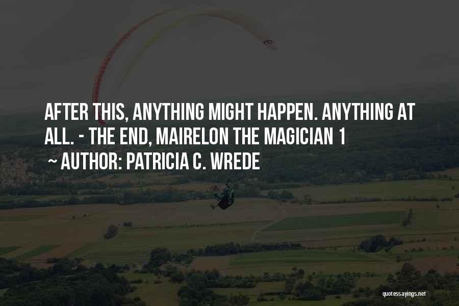 Patricia C. Wrede Quotes: After This, Anything Might Happen. Anything At All. - The End, Mairelon The Magician 1