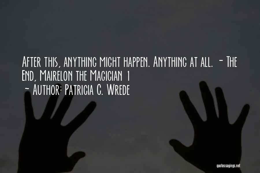 Patricia C. Wrede Quotes: After This, Anything Might Happen. Anything At All. - The End, Mairelon The Magician 1