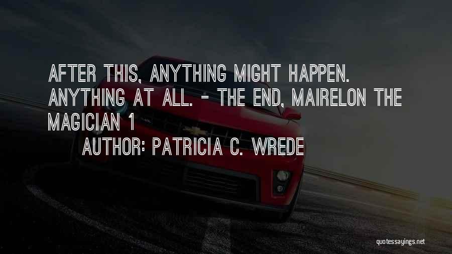 Patricia C. Wrede Quotes: After This, Anything Might Happen. Anything At All. - The End, Mairelon The Magician 1