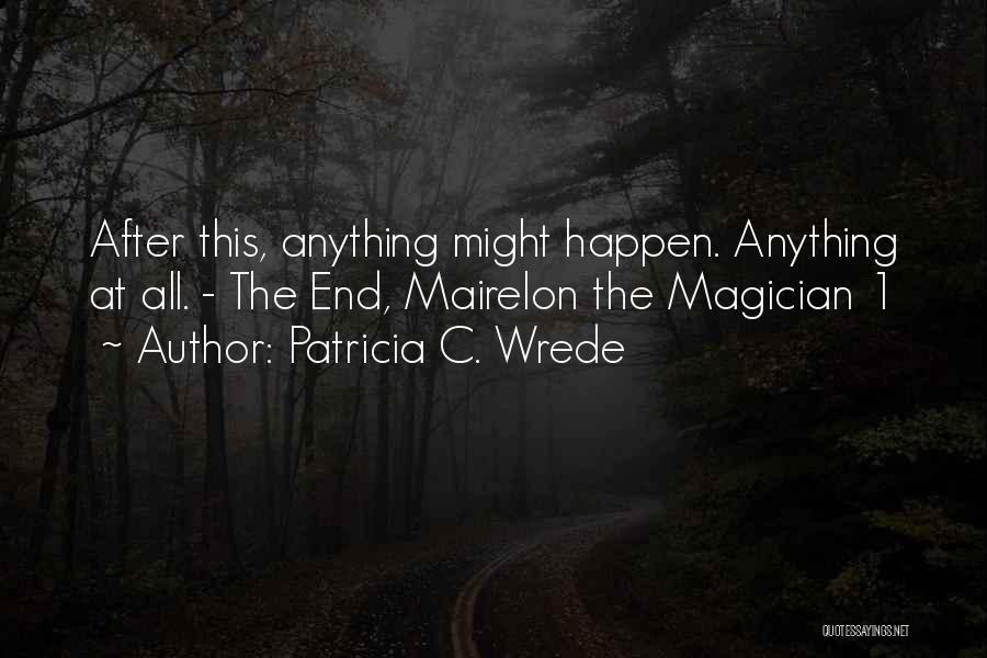 Patricia C. Wrede Quotes: After This, Anything Might Happen. Anything At All. - The End, Mairelon The Magician 1