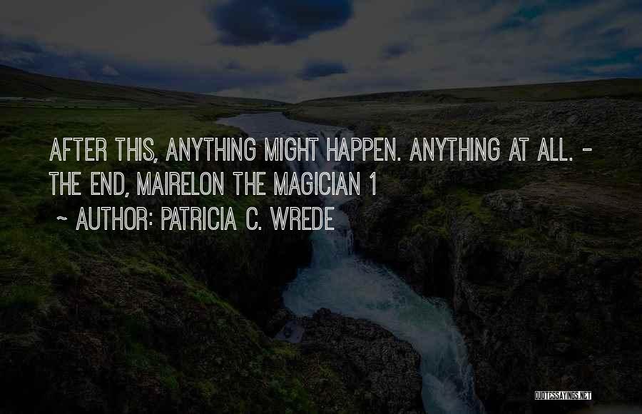 Patricia C. Wrede Quotes: After This, Anything Might Happen. Anything At All. - The End, Mairelon The Magician 1