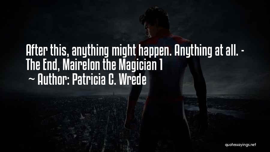 Patricia C. Wrede Quotes: After This, Anything Might Happen. Anything At All. - The End, Mairelon The Magician 1
