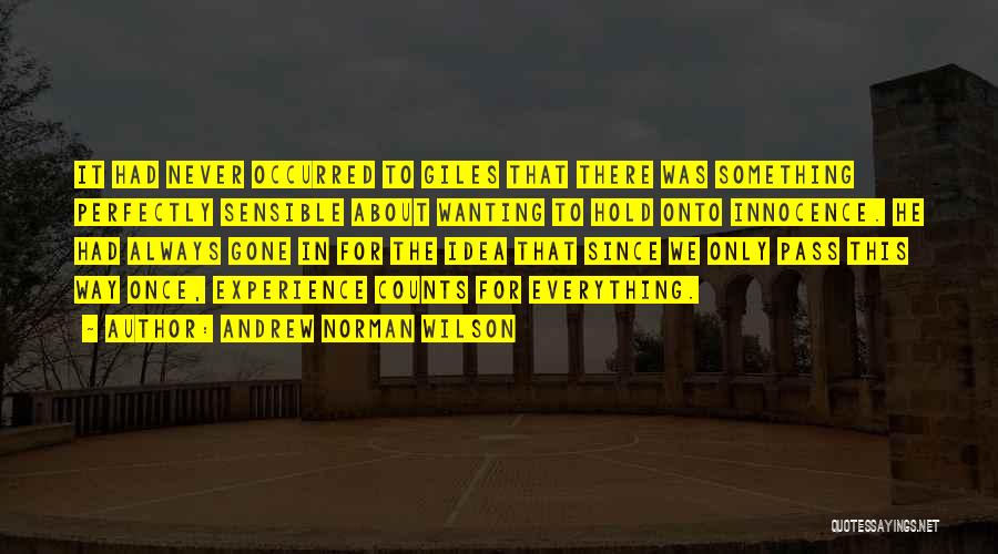 Andrew Norman Wilson Quotes: It Had Never Occurred To Giles That There Was Something Perfectly Sensible About Wanting To Hold Onto Innocence. He Had