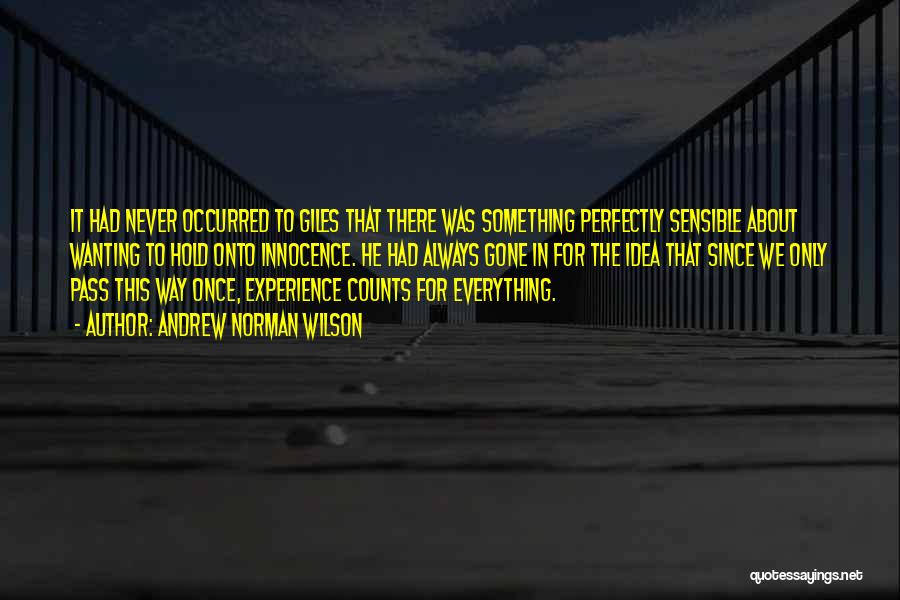 Andrew Norman Wilson Quotes: It Had Never Occurred To Giles That There Was Something Perfectly Sensible About Wanting To Hold Onto Innocence. He Had