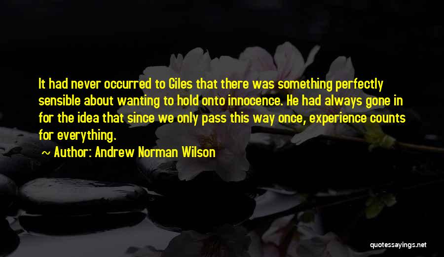 Andrew Norman Wilson Quotes: It Had Never Occurred To Giles That There Was Something Perfectly Sensible About Wanting To Hold Onto Innocence. He Had