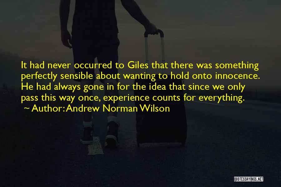 Andrew Norman Wilson Quotes: It Had Never Occurred To Giles That There Was Something Perfectly Sensible About Wanting To Hold Onto Innocence. He Had