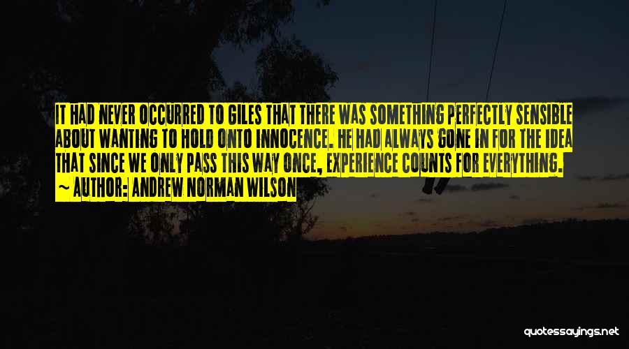 Andrew Norman Wilson Quotes: It Had Never Occurred To Giles That There Was Something Perfectly Sensible About Wanting To Hold Onto Innocence. He Had