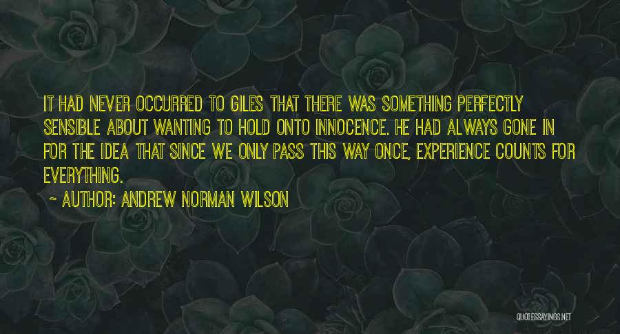 Andrew Norman Wilson Quotes: It Had Never Occurred To Giles That There Was Something Perfectly Sensible About Wanting To Hold Onto Innocence. He Had