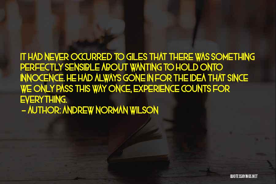 Andrew Norman Wilson Quotes: It Had Never Occurred To Giles That There Was Something Perfectly Sensible About Wanting To Hold Onto Innocence. He Had