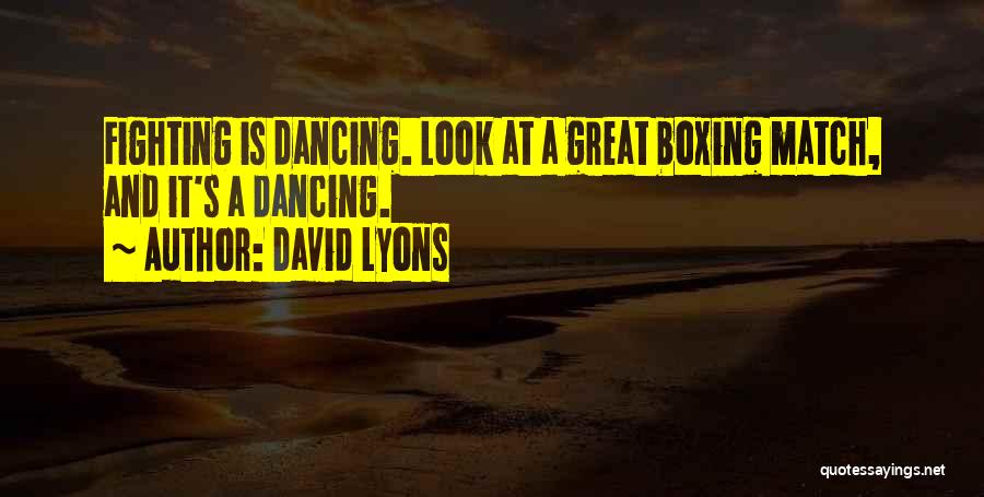 David Lyons Quotes: Fighting Is Dancing. Look At A Great Boxing Match, And It's A Dancing.