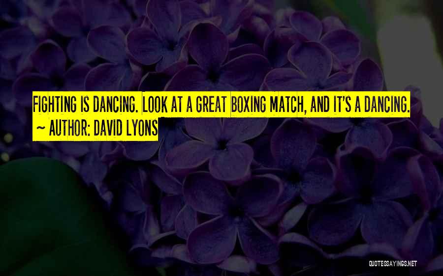 David Lyons Quotes: Fighting Is Dancing. Look At A Great Boxing Match, And It's A Dancing.