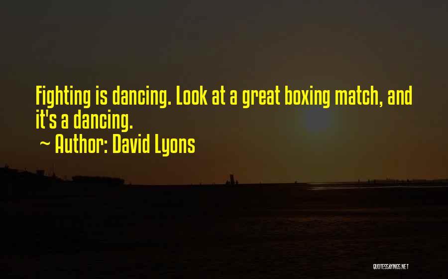 David Lyons Quotes: Fighting Is Dancing. Look At A Great Boxing Match, And It's A Dancing.