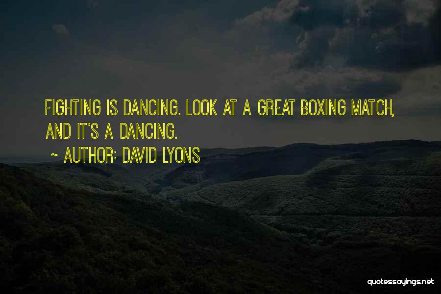 David Lyons Quotes: Fighting Is Dancing. Look At A Great Boxing Match, And It's A Dancing.