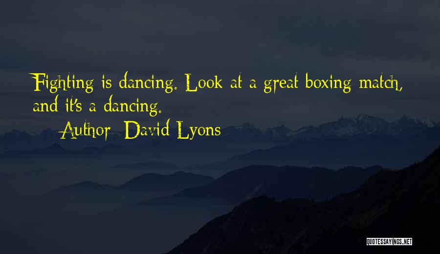 David Lyons Quotes: Fighting Is Dancing. Look At A Great Boxing Match, And It's A Dancing.