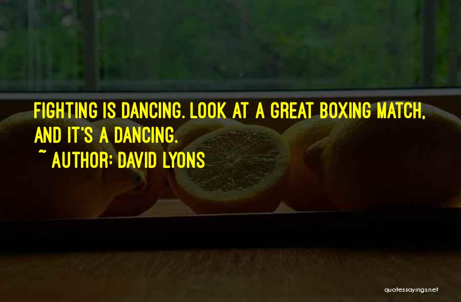 David Lyons Quotes: Fighting Is Dancing. Look At A Great Boxing Match, And It's A Dancing.