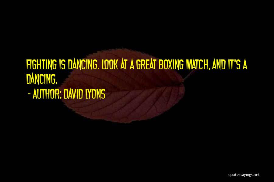 David Lyons Quotes: Fighting Is Dancing. Look At A Great Boxing Match, And It's A Dancing.