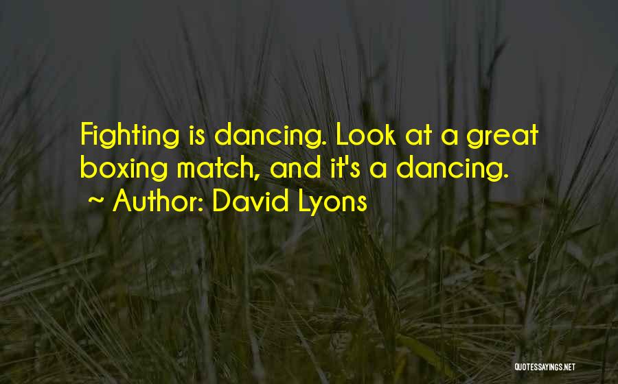 David Lyons Quotes: Fighting Is Dancing. Look At A Great Boxing Match, And It's A Dancing.