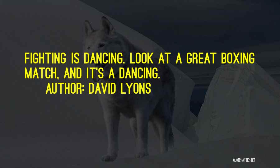 David Lyons Quotes: Fighting Is Dancing. Look At A Great Boxing Match, And It's A Dancing.